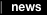 |   news